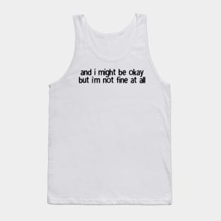 and i might be okay but i'm not fine at all Tank Top